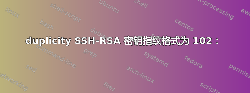 duplicity SSH-RSA 密钥指纹格式为 102：