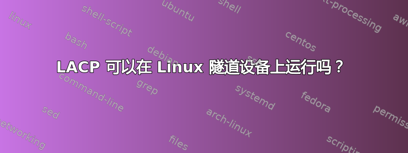 LACP 可以在 Linux 隧道设备上运行吗？