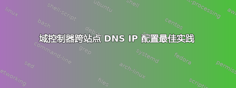 域控制器跨站点 DNS IP 配置最佳实践