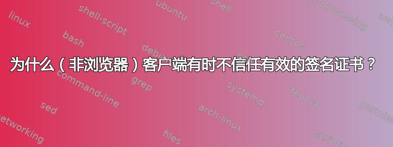 为什么（非浏览器）客户端有时不信任有效的签名证书？