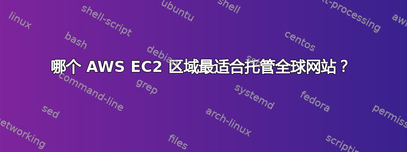 哪个 AWS EC2 区域最适合托管全球网站？