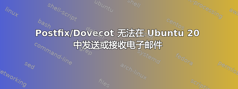 Postfix/Dovecot 无法在 Ubuntu 20 中发送或接收电子邮件