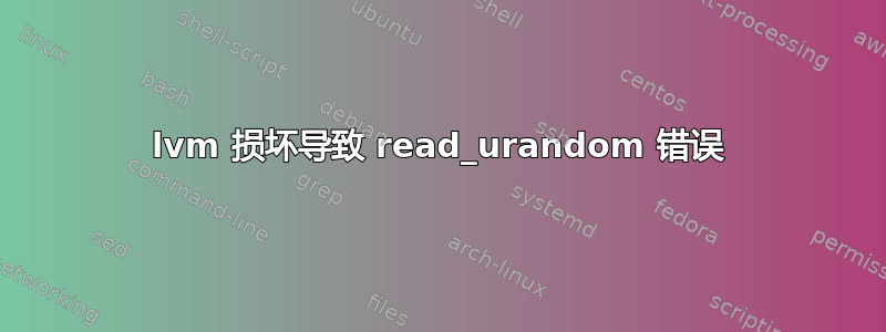 lvm 损坏导致 read_urandom 错误