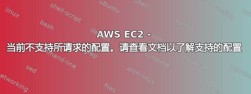 AWS EC2 - 当前不支持所请求的配置。请查看文档以了解支持的配置