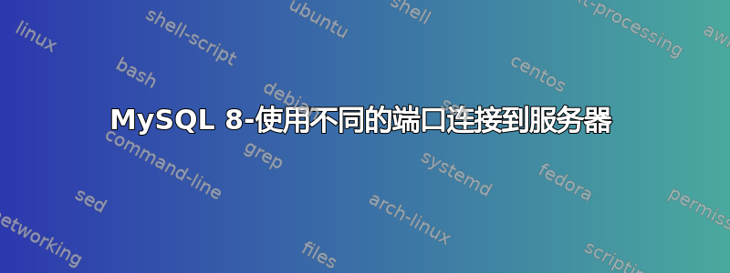 MySQL 8-使用不同的端口连接到服务器