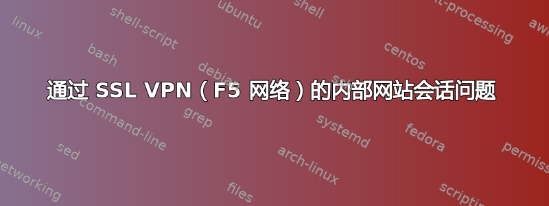 通过 SSL VPN（F5 网络）的内部网站会话问题