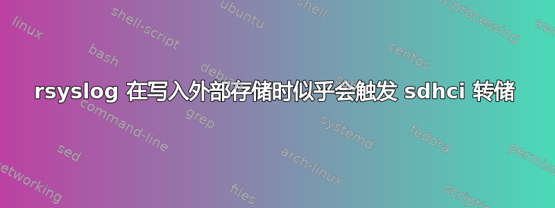 rsyslog 在写入外部存储时似乎会触发 sdhci 转储