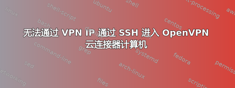 无法通过 VPN IP 通过 SSH 进入 OpenVPN 云连接器计算机