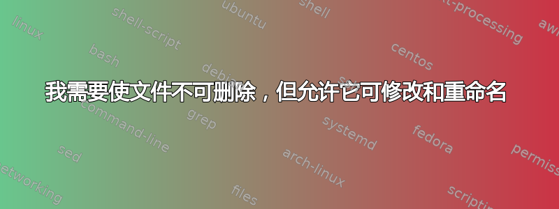 我需要使文件不可删除，但允许它可修改和重命名