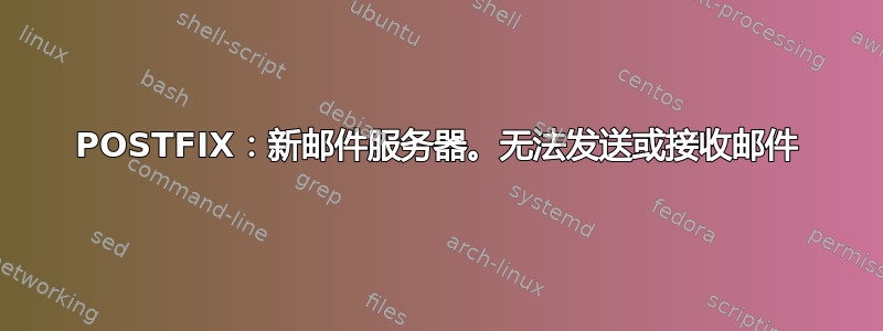 POSTFIX：新邮件服务器。无法发送或接收邮件