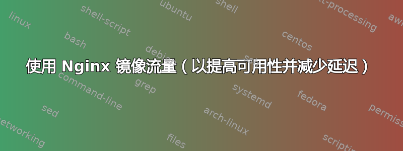 使用 Nginx 镜像流量（以提高可用性并减少延迟）