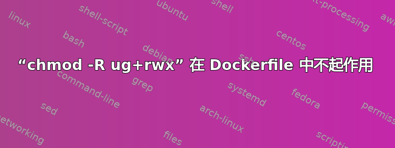 “chmod -R ug+rwx” 在 Dockerfile 中不起作用