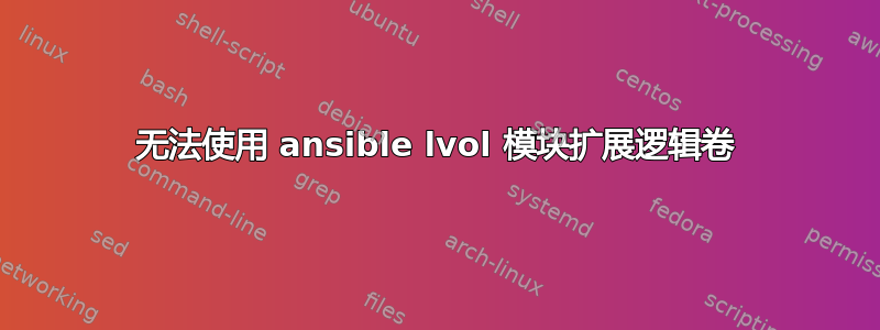 无法使用 ansible lvol 模块扩展逻辑卷