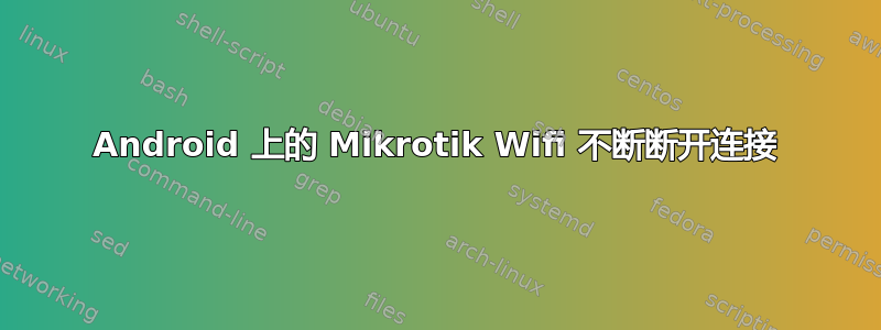 Android 上的 Mikrotik Wifi 不断断开连接