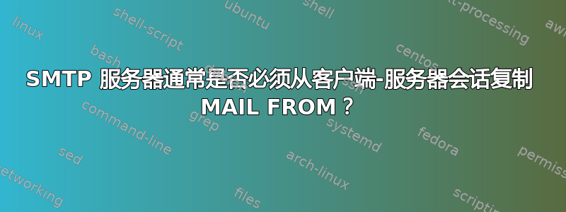 SMTP 服务器通常是否必须从客户端-服务器会话复制 MAIL FROM？