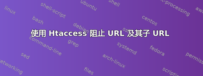 使用 Htaccess 阻止 URL 及其子 URL