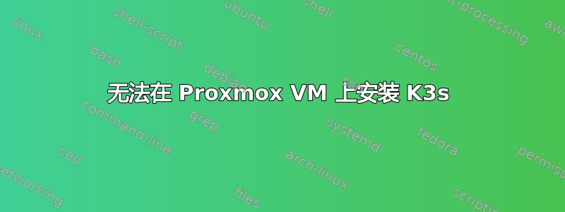 无法在 Proxmox VM 上安装 K3s