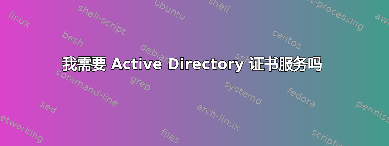 我需要 Active Directory 证书服务吗