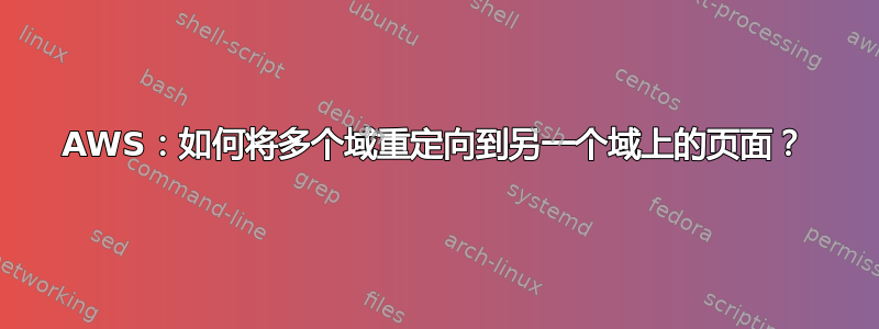 AWS：如何将多个域重定向到另一个域上的页面？