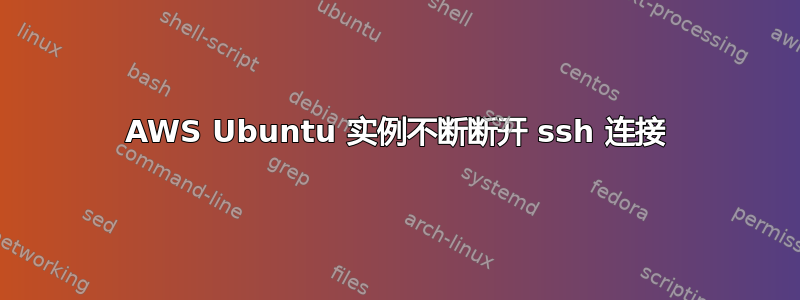 AWS Ubuntu 实例不断断开 ssh 连接