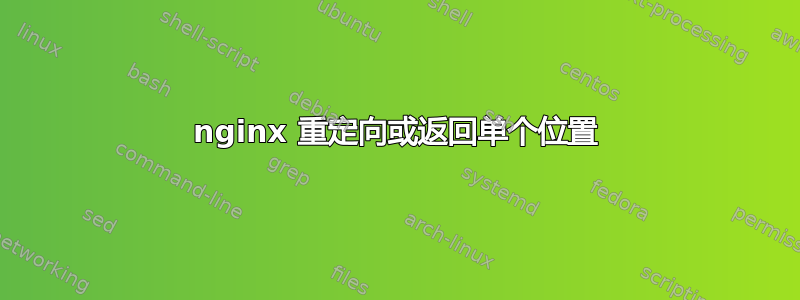 nginx 重定向或返回单个位置