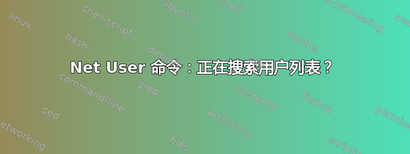 Net User 命令：正在搜索用户列表？