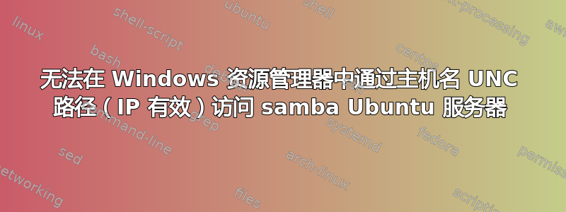 无法在 Windows 资源管理器中通过主机名 UNC 路径（IP 有效）访问 samba Ubuntu 服务器