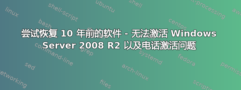 尝试恢复 10 年前的软件 - 无法激活 Windows Server 2008 R2 以及电话激活问题