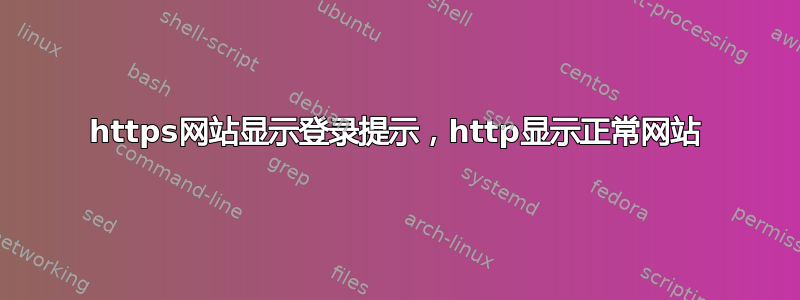 https网站显示登录提示，http显示正常网站