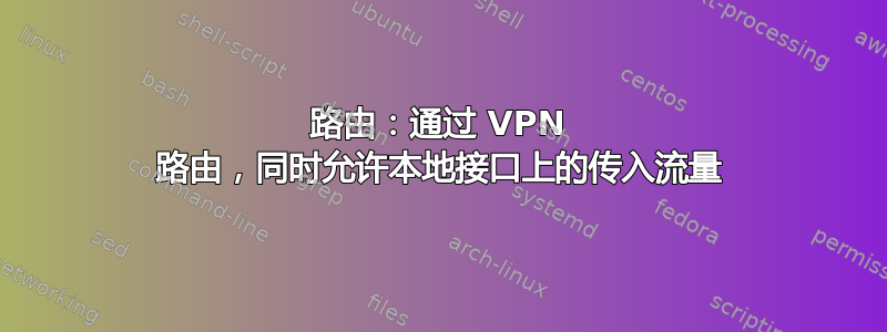 路由：通过 VPN 路由，同时允许本地接口上的传入流量