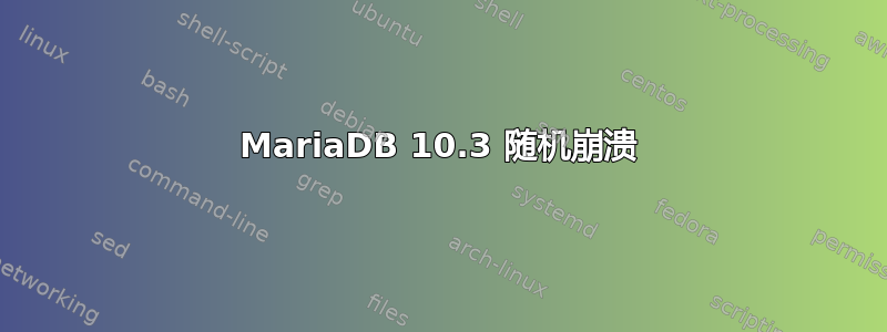 MariaDB 10.3 随机崩溃