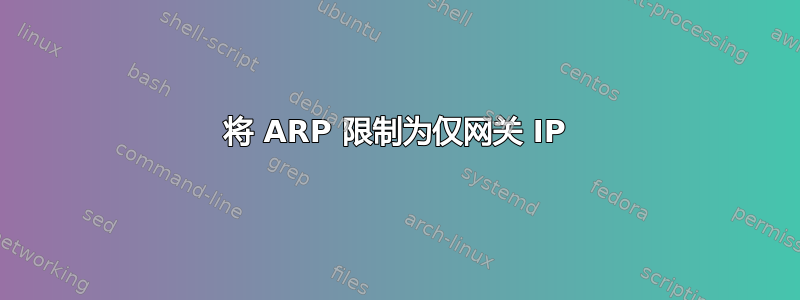 将 ARP 限制为仅网关 IP