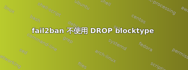 fail2ban 不使用 DROP blocktype