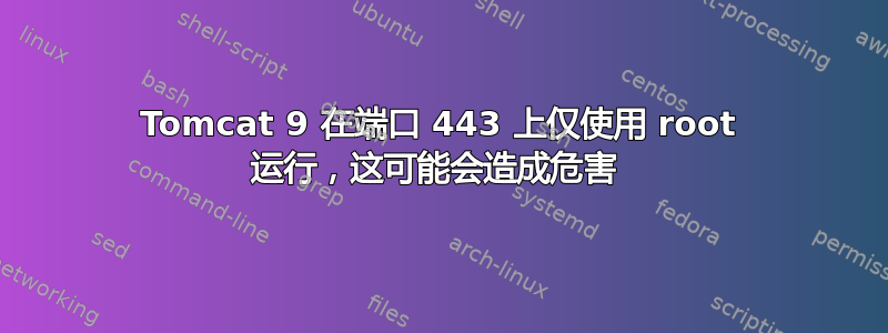 Tomcat 9 在端口 443 上仅使用 root 运行，这可能会造成危害 