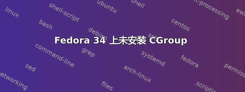 Fedora 34 上未安装 CGroup