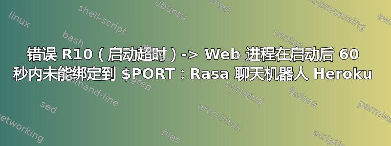 错误 R10（启动超时）-> Web 进程在启动后 60 秒内未能绑定到 $PORT：Rasa 聊天机器人 Heroku