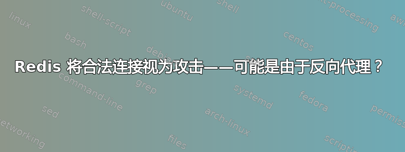 Redis 将合法连接视为攻击——可能是由于反向代理？