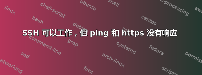 SSH 可以工作，但 ping 和 https 没有响应