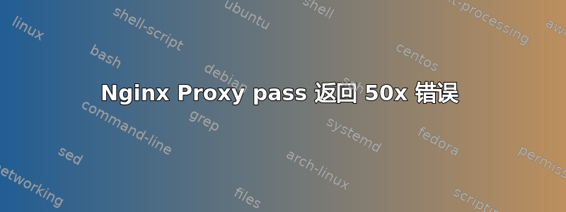 Nginx Proxy pass 返回 50x 错误