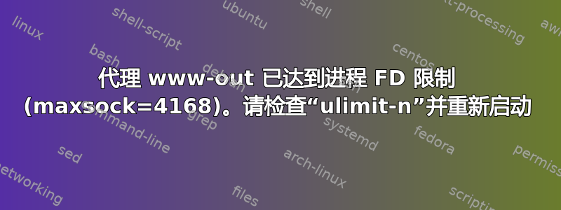 代理 www-out 已达到进程 FD 限制 (maxsock=4168)。请检查“ulimit-n”并重新启动