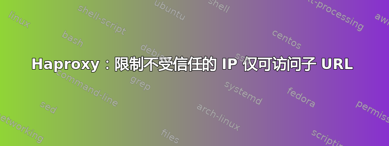 Haproxy：限制不受信任的 IP 仅可访问子 URL