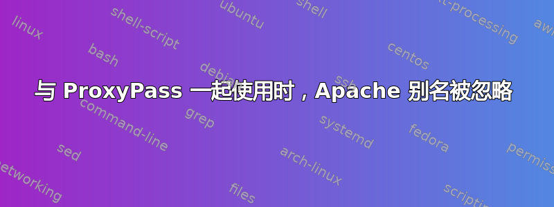 与 ProxyPass 一起使用时，Apache 别名被忽略