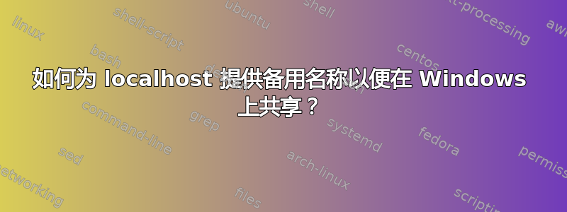 如何为 localhost 提供备用名称以便在 Windows 上共享？