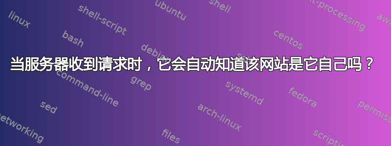 当服务器收到请求时，它会自动知道该网站是它自己吗？