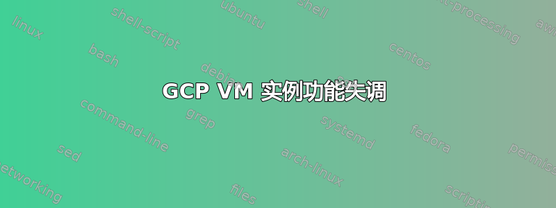 GCP VM 实例功能失调