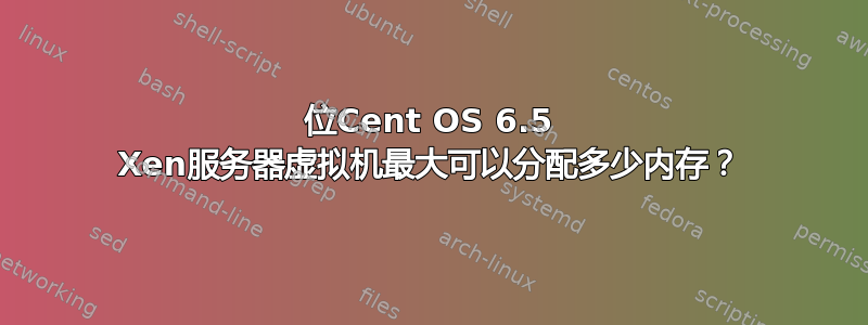 32位Cent OS 6.5 Xen服务器虚拟机最大可以分配多少内存？