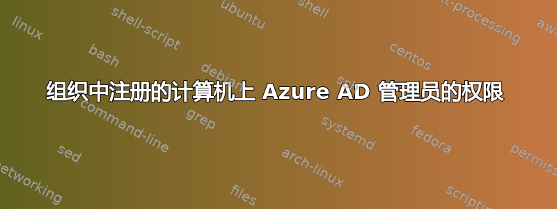 组织中注册的计算机上 Azure AD 管理员的权限