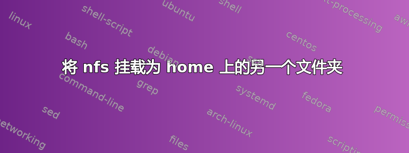 将 nfs 挂载为 home 上的另一个文件夹