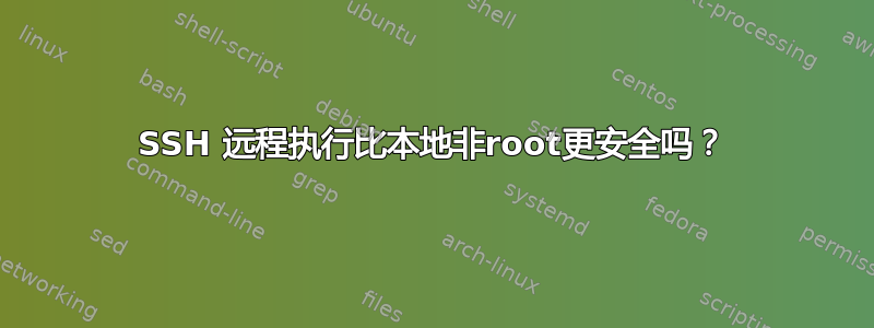 SSH 远程执行比本地非root更安全吗？