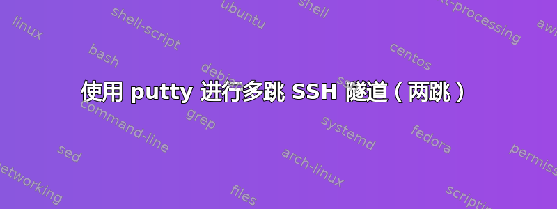 使用 putty 进行多跳 SSH 隧道（两跳）